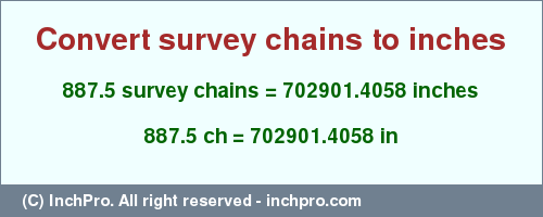 Result converting 887.5 survey chains to inches = 702901.4058 inches