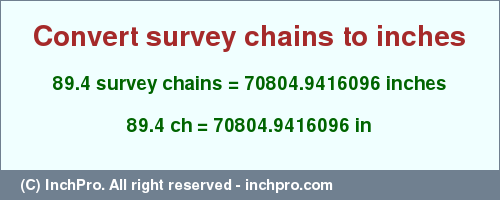 Result converting 89.4 survey chains to inches = 70804.9416096 inches