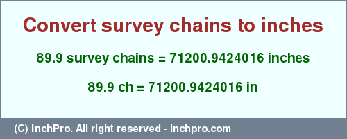 Result converting 89.9 survey chains to inches = 71200.9424016 inches