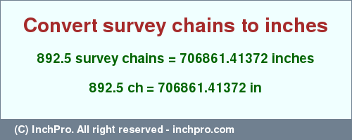 Result converting 892.5 survey chains to inches = 706861.41372 inches