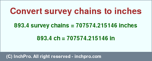 Result converting 893.4 survey chains to inches = 707574.215146 inches