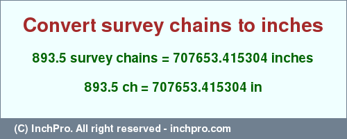 Result converting 893.5 survey chains to inches = 707653.415304 inches