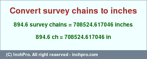 Result converting 894.6 survey chains to inches = 708524.617046 inches