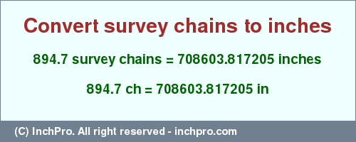 Result converting 894.7 survey chains to inches = 708603.817205 inches