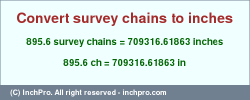 Result converting 895.6 survey chains to inches = 709316.61863 inches