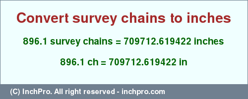 Result converting 896.1 survey chains to inches = 709712.619422 inches