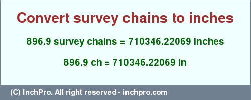 Result converting 896.9 survey chains to inches = 710346.22069 inches