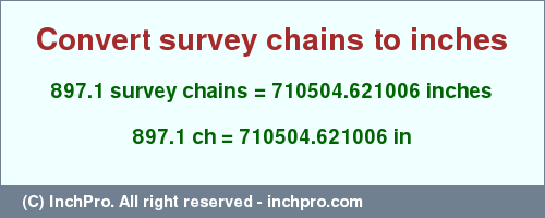 Result converting 897.1 survey chains to inches = 710504.621006 inches