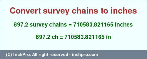 Result converting 897.2 survey chains to inches = 710583.821165 inches