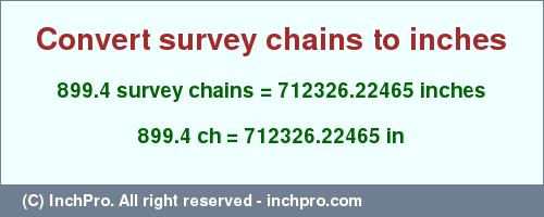 Result converting 899.4 survey chains to inches = 712326.22465 inches