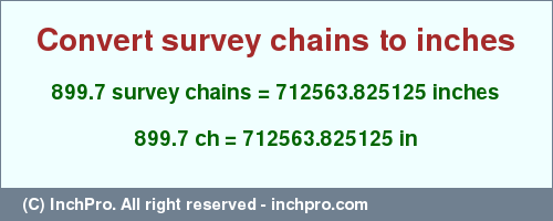 Result converting 899.7 survey chains to inches = 712563.825125 inches