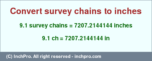 Result converting 9.1 survey chains to inches = 7207.2144144 inches