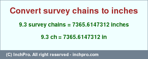 Result converting 9.3 survey chains to inches = 7365.6147312 inches