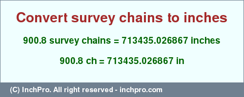 Result converting 900.8 survey chains to inches = 713435.026867 inches