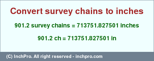 Result converting 901.2 survey chains to inches = 713751.827501 inches