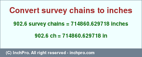 Result converting 902.6 survey chains to inches = 714860.629718 inches