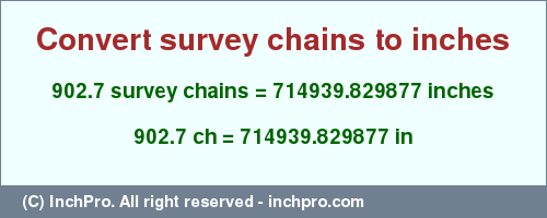 Result converting 902.7 survey chains to inches = 714939.829877 inches