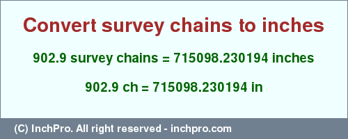Result converting 902.9 survey chains to inches = 715098.230194 inches