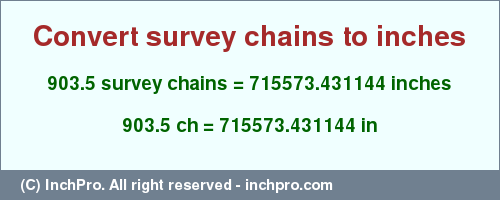 Result converting 903.5 survey chains to inches = 715573.431144 inches