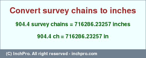 Result converting 904.4 survey chains to inches = 716286.23257 inches