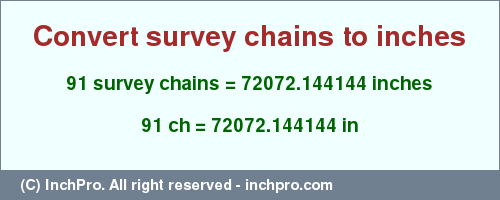 Result converting 91 survey chains to inches = 72072.144144 inches