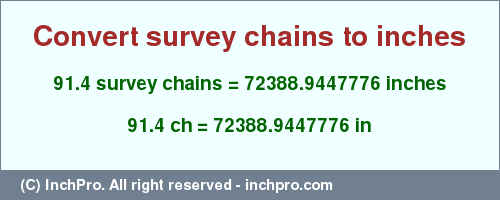 Result converting 91.4 survey chains to inches = 72388.9447776 inches