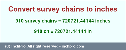 Result converting 910 survey chains to inches = 720721.44144 inches