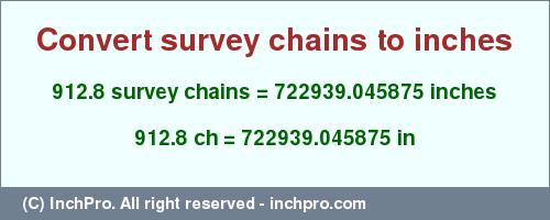 Result converting 912.8 survey chains to inches = 722939.045875 inches