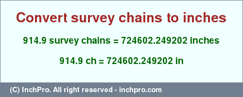 Result converting 914.9 survey chains to inches = 724602.249202 inches