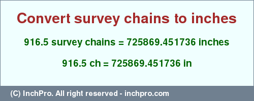 Result converting 916.5 survey chains to inches = 725869.451736 inches