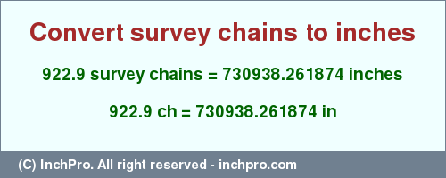 Result converting 922.9 survey chains to inches = 730938.261874 inches