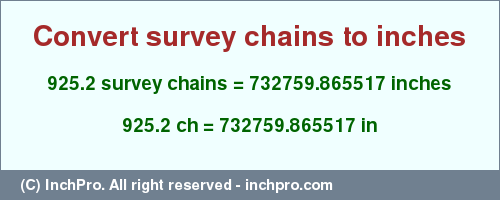 Result converting 925.2 survey chains to inches = 732759.865517 inches