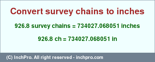 Result converting 926.8 survey chains to inches = 734027.068051 inches