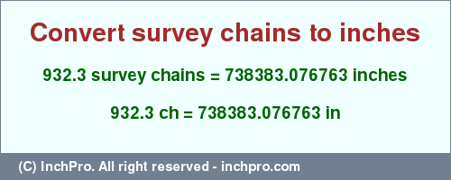 Result converting 932.3 survey chains to inches = 738383.076763 inches