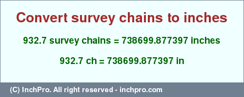 Result converting 932.7 survey chains to inches = 738699.877397 inches