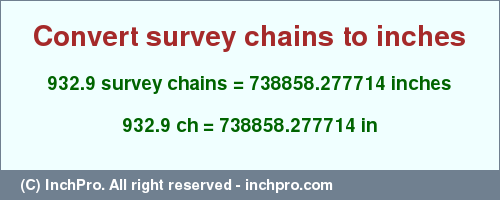 Result converting 932.9 survey chains to inches = 738858.277714 inches