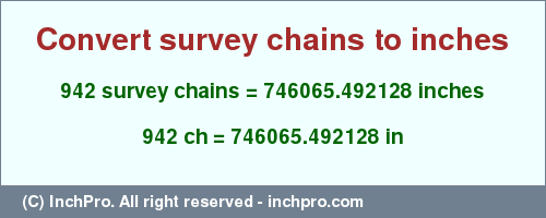 Result converting 942 survey chains to inches = 746065.492128 inches
