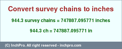 Result converting 944.3 survey chains to inches = 747887.095771 inches
