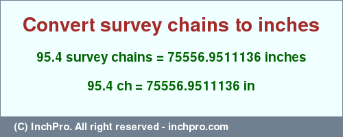 Result converting 95.4 survey chains to inches = 75556.9511136 inches