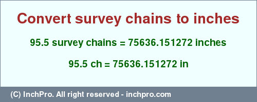 Result converting 95.5 survey chains to inches = 75636.151272 inches