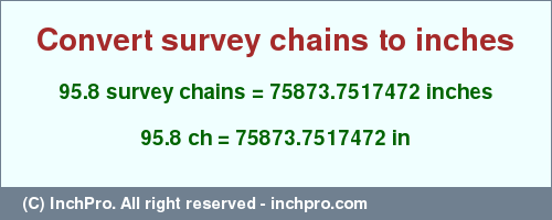 Result converting 95.8 survey chains to inches = 75873.7517472 inches