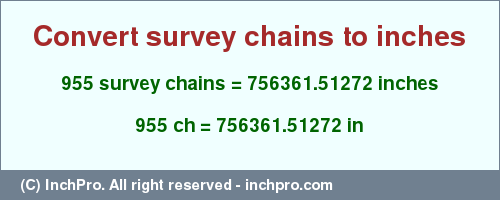 Result converting 955 survey chains to inches = 756361.51272 inches