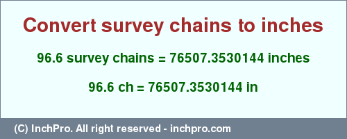 Result converting 96.6 survey chains to inches = 76507.3530144 inches