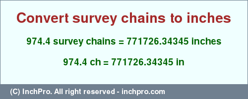 Result converting 974.4 survey chains to inches = 771726.34345 inches