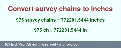Result converting 975 survey chains to inches = 772201.5444 inches
