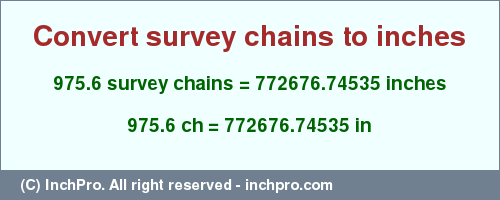 Result converting 975.6 survey chains to inches = 772676.74535 inches