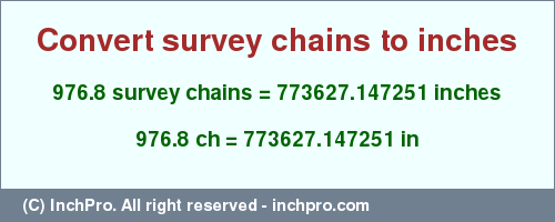 Result converting 976.8 survey chains to inches = 773627.147251 inches