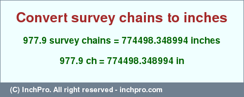 Result converting 977.9 survey chains to inches = 774498.348994 inches