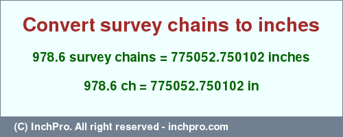 Result converting 978.6 survey chains to inches = 775052.750102 inches