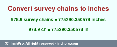 Result converting 978.9 survey chains to inches = 775290.350578 inches